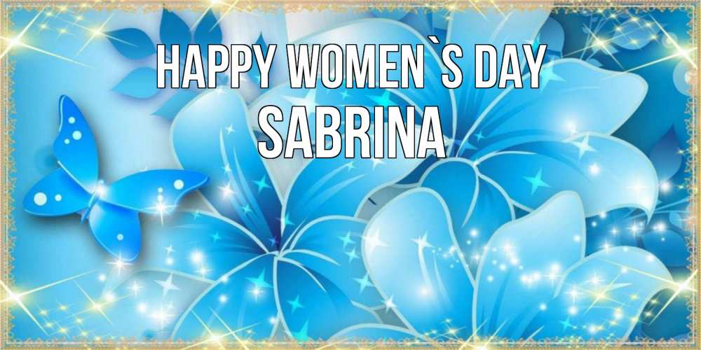 Greetings card с именем, Sabrina happy women`s day современные открытки на международный женский день для любимой Greetings with text for free download 